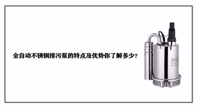 全自动不锈钢排污泵的特点及优势你了解多少？