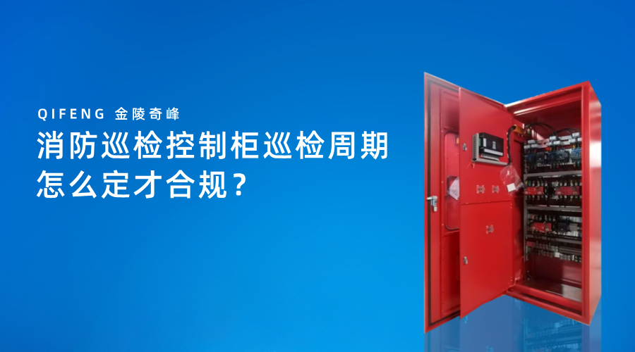 消防巡检控制柜巡检周期怎么定才合规？